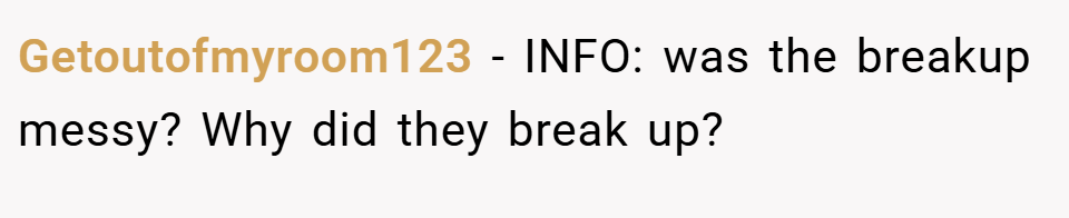Getoutofmyroom123 − INFO: was the breakup messy? Why did they break up?