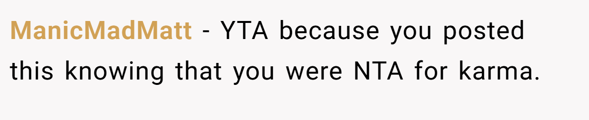 ManicMadMatt - YTA because you posted this knowing that you were NTA for karma.