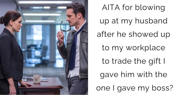 AITA for blowing up at my husband after he showed up to my workplace to trade the gift I gave him with the one I gave my boss?
