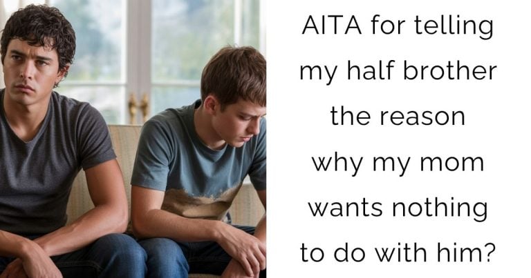 AITA for telling my half brother the reason why my mom wants nothing to do with him?