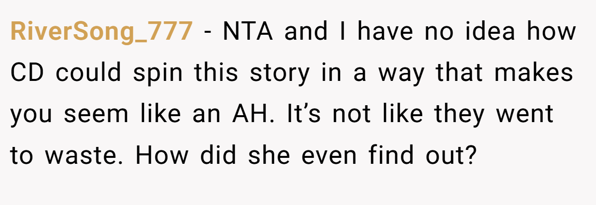 RiverSong_777 − NTA and I have no idea how CD could spin this story in a way that makes you seem like an AH. It’s not like they went to waste. How did she even find out?