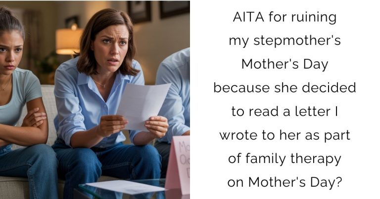 AITA for ruining my stepmother’s Mother’s Day because she decided to read a letter I wrote to her as part of family therapy on Mother’s Day?