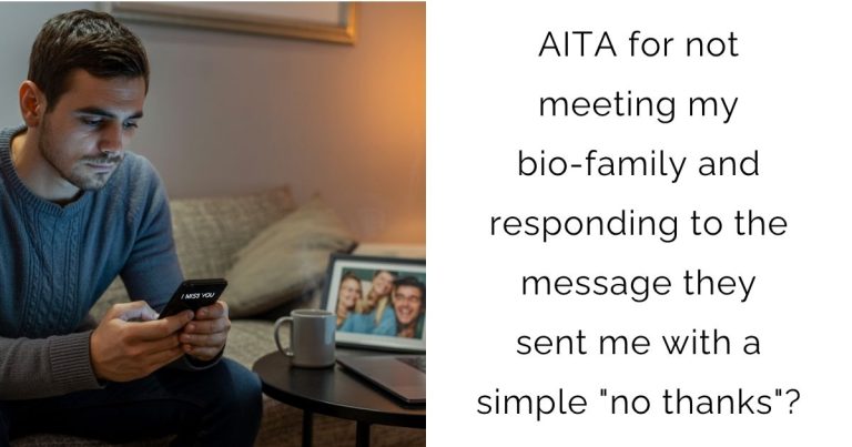 AITA for not meeting my bio-family and responding to the message they sent me with a simple “no thanks”?