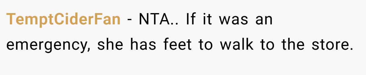 TemptCiderFan − NTA.. If it was an emergency, she has feet to walk to the store.