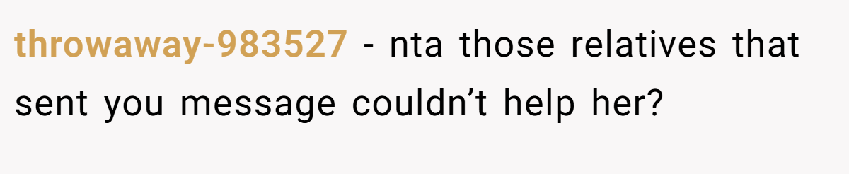 throwaway-983527 − nta those relatives that sent you message couldn’t help her?