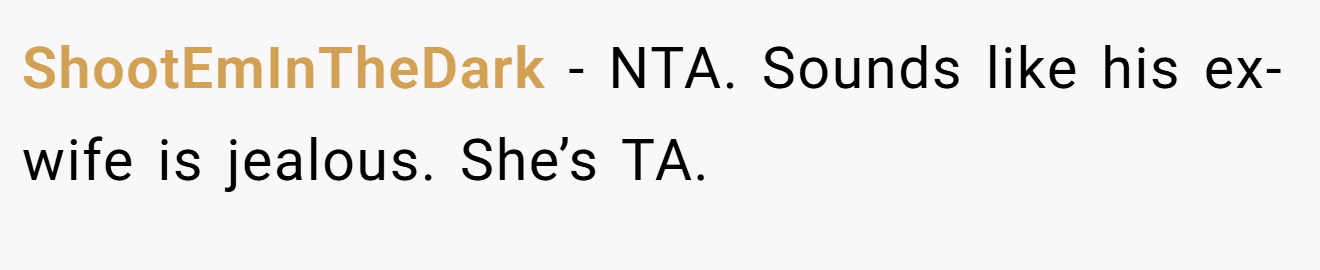 ShootEmInTheDark − NTA. Sounds like his ex-wife is jealous. She’s TA.