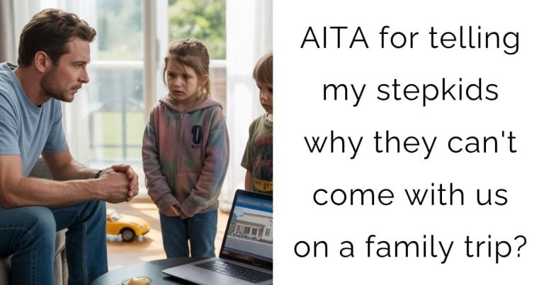 AITA for telling my stepkids why they can’t come with us on a family trip?