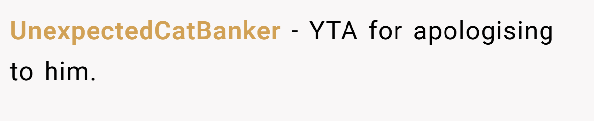 UnexpectedCatBanker − YTA for apologising to him.