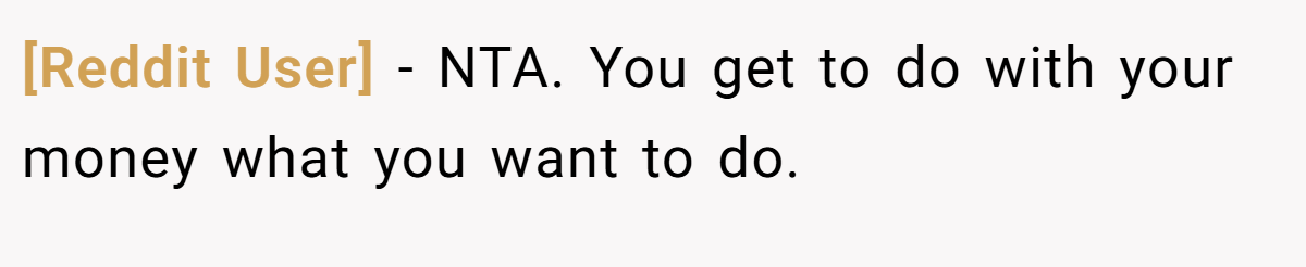 [Reddit User] − NTA. You get to do with your money what you want to do.