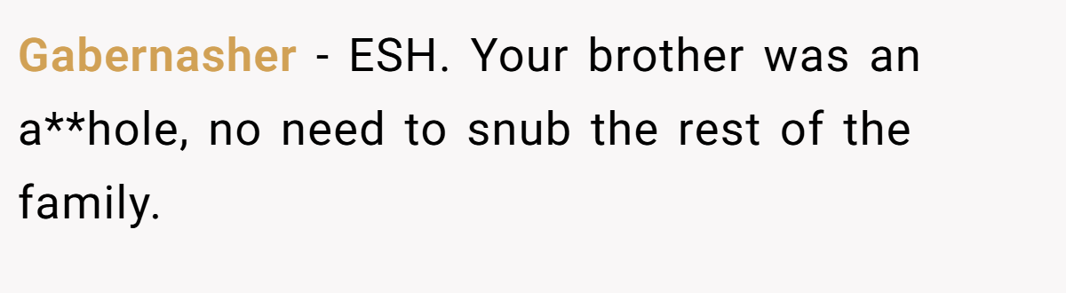Gabernasher − ESH. Your brother was an a**hole, no need to snub the rest of the family.