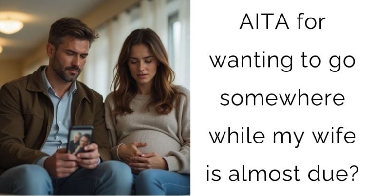 AITA for wanting to go somewhere while my wife is almost due?