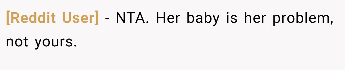 [Reddit User] − NTA. Her baby is her problem, not yours.