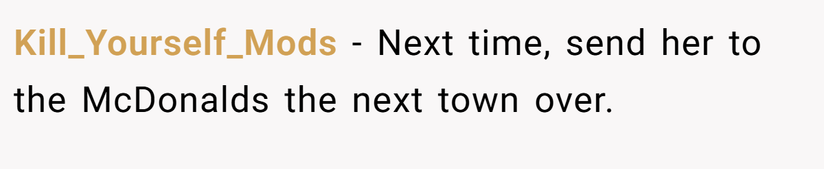 Kill_Yourself_Mods - Next time, send her to the McDonalds the next town over.
