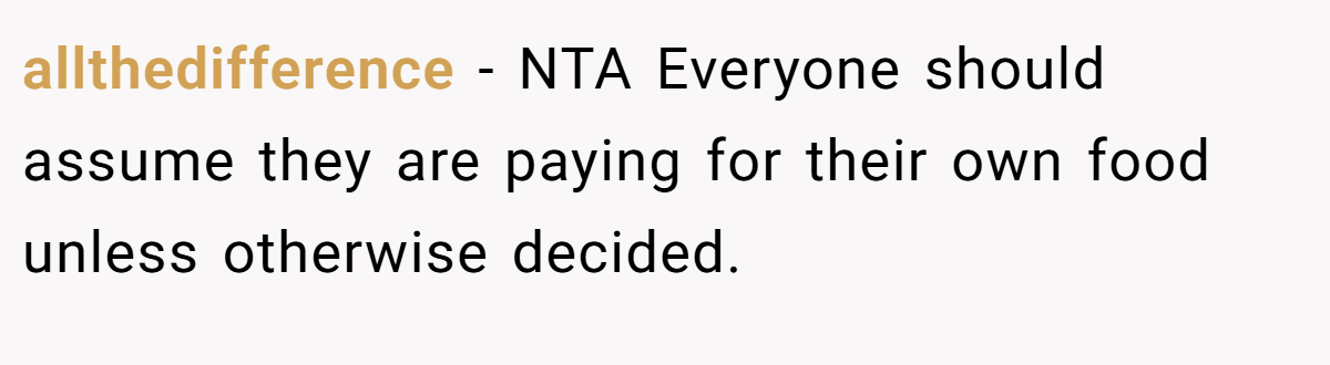 allthedifference - NTA Everyone should assume they are paying for their own food unless otherwise decided.
