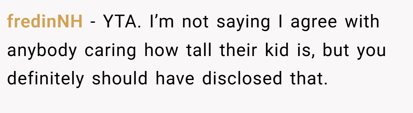 fredinNH - YTA. I’m not saying I agree with anybody caring how tall their kid is, but you definitely should have disclosed that.