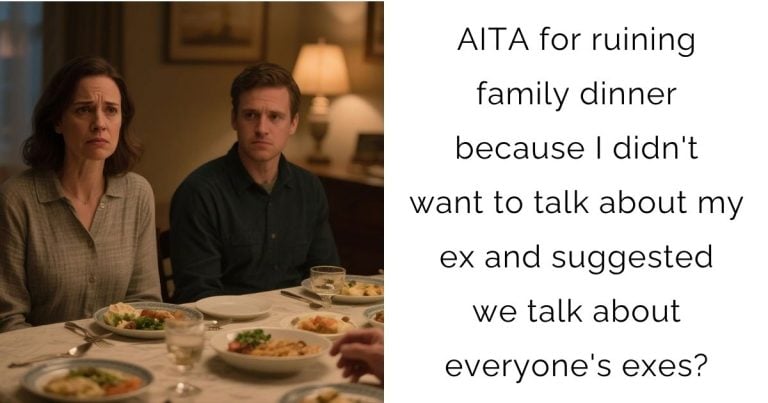 AITA for ruining family dinner because I didn’t want to talk about my ex and suggested we talk about everyone’s exes?