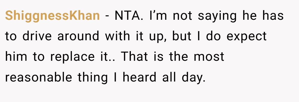 ShiggnessKhan − NTA. I’m not saying he has to drive around with it up, but I do expect him to replace it.. That is the most reasonable thing I heard all day.
