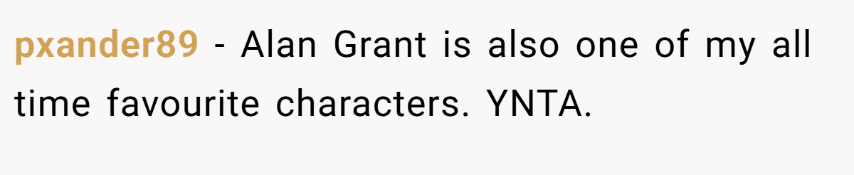 pxander89 − Alan Grant is also one of my all time favourite characters. YNTA.