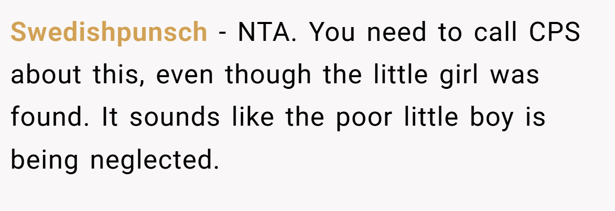 Swedishpunsch − NTA. You need to call CPS about this, even though the little girl was found. It sounds like the poor little boy is being neglected.