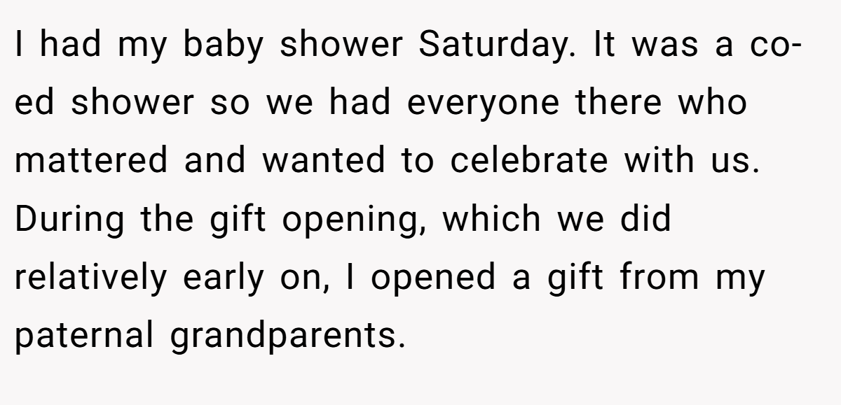 I had my baby shower Saturday. It was a co-ed shower so we had everyone there who mattered and wanted to celebrate with us. During the gift opening, which we did relatively early on, I opened a gift from my paternal grandparents.