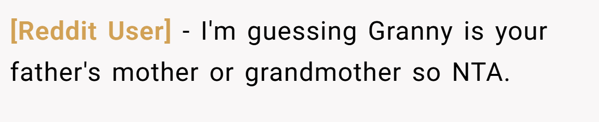 [Reddit User] - I'm guessing Granny is your father's mother or grandmother so NTA.