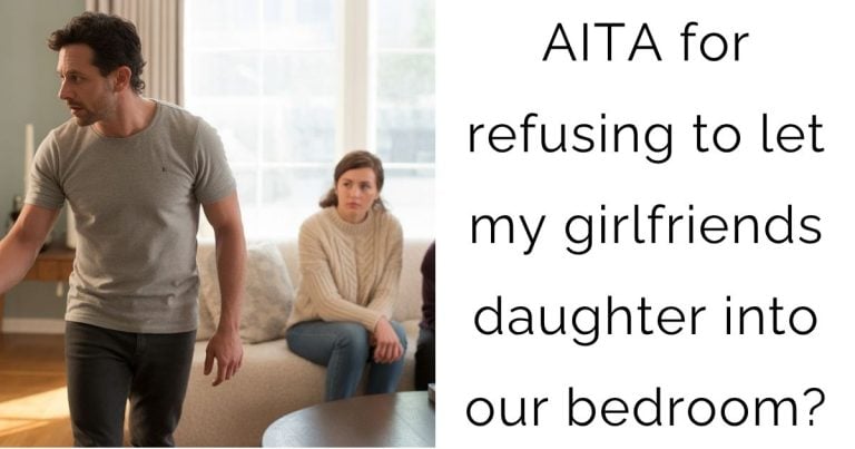AITA for refusing to let my girlfriends daughter into our bedroom?