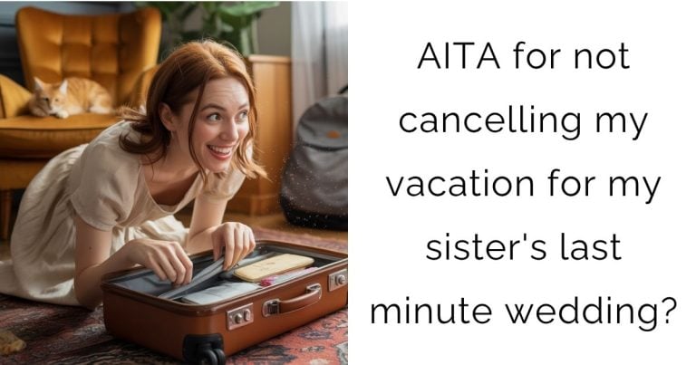 AITA for not cancelling my vacation for my sister’s last minute wedding?