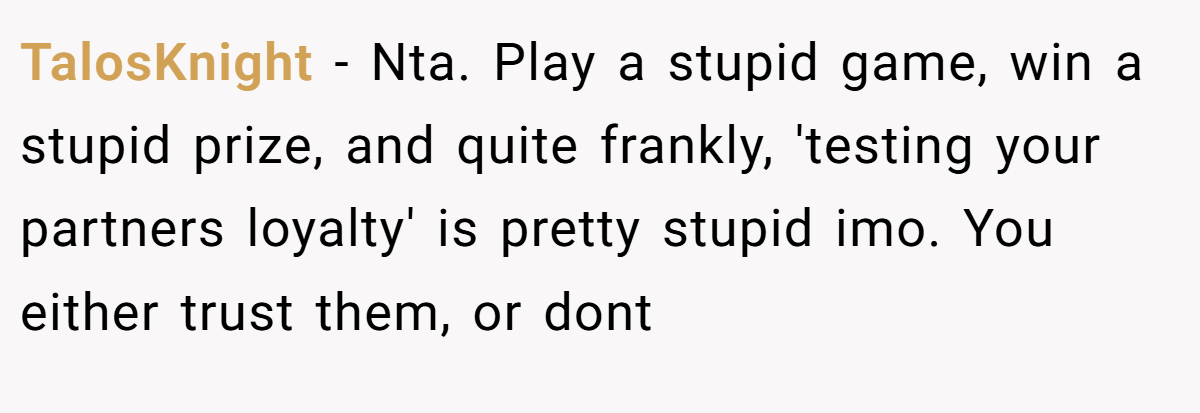 TalosKnight − Nta. Play a stupid game, win a stupid prize, and quite frankly, 'testing your partners loyalty' is pretty stupid imo. You either trust them, or dont