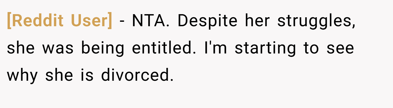 [Reddit User] − NTA. Despite her struggles, she was being entitled. I'm starting to see why she is divorced.