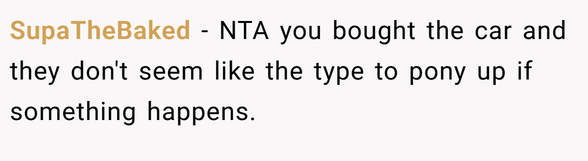 SupaTheBaked − NTA you bought the car and they don't seem like the type to pony up if something happens.