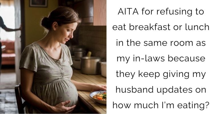 AITA for refusing to eat breakfast or lunch in the same room as my in-laws because they keep giving my husband updates on how much I’m eating?