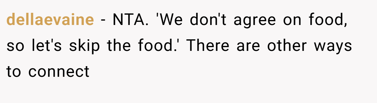 dellaevaine − NTA. 'We don't agree on food, so let's skip the food.' There are other ways to connect