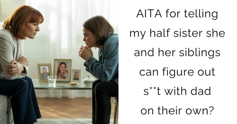 AITA for telling my half sister she and her siblings can figure out s**t with dad on their own?