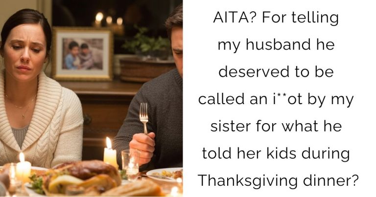 AITA? For telling my husband he deserved to be called an i**ot by my sister for what he told her kids during Thanksgiving dinner?