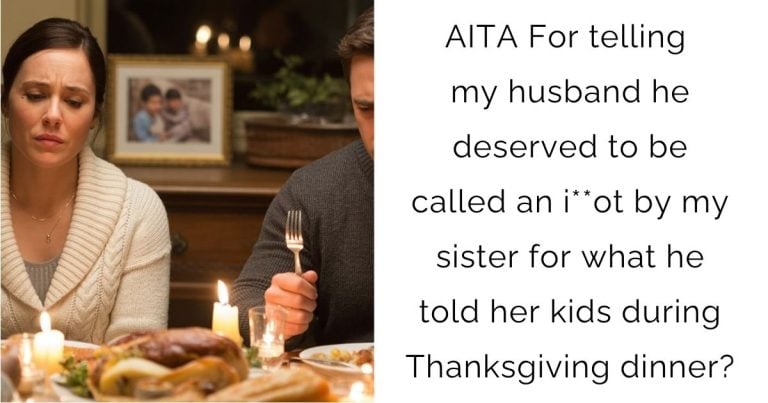 AITA For telling my husband he deserved to be called an i**ot by my sister for what he told her kids during Thanksgiving dinner?