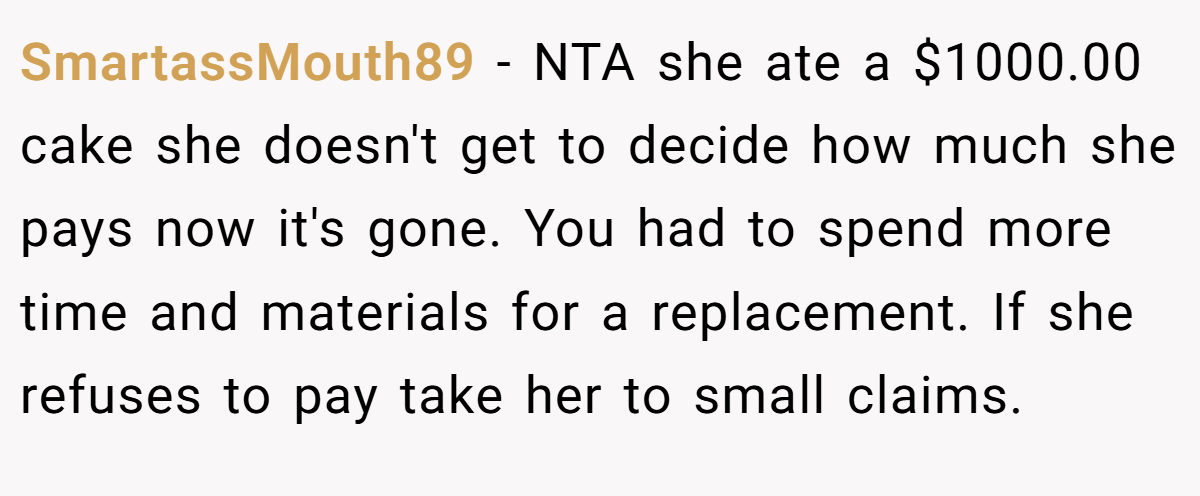 SmartassMouth89 − NTA she ate a $1000.00 cake she doesn't get to decide how much she pays now it's gone. You had to spend more time and materials for a replacement. If she refuses to pay take her to small claims.