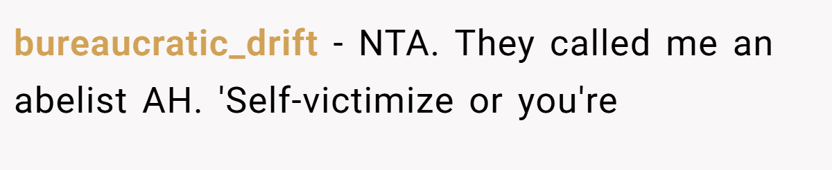 bureaucratic_drift − NTA. They called me an abelist AH. 'Self-victimize or you're <gasp! a='' *bad='' person!'*<='' em=''> </gasp!>