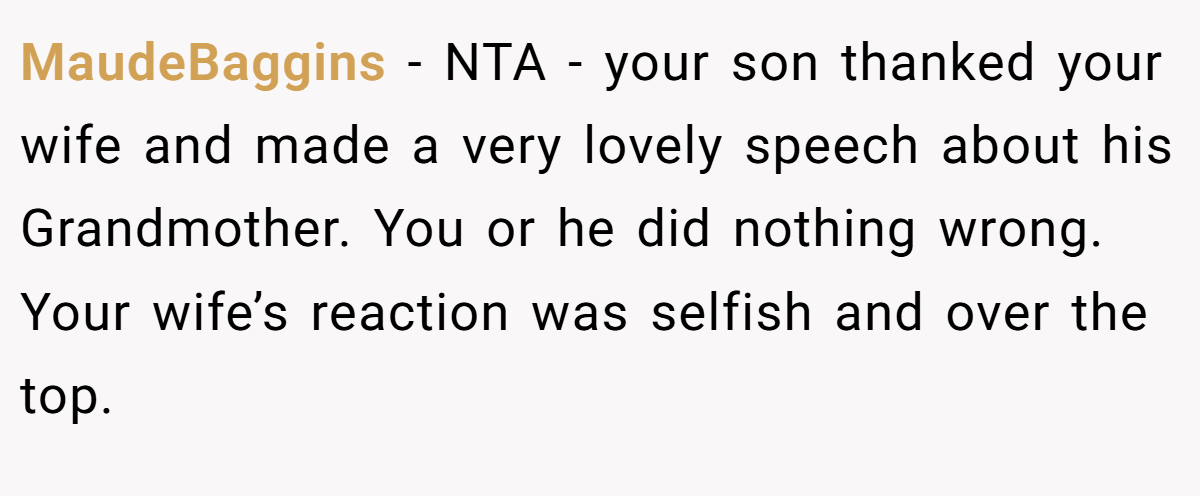 MaudeBaggins - NTA - your son thanked your wife and made a very lovely speech about his Grandmother. You or he did nothing wrong. Your wife’s reaction was selfish and over the top.