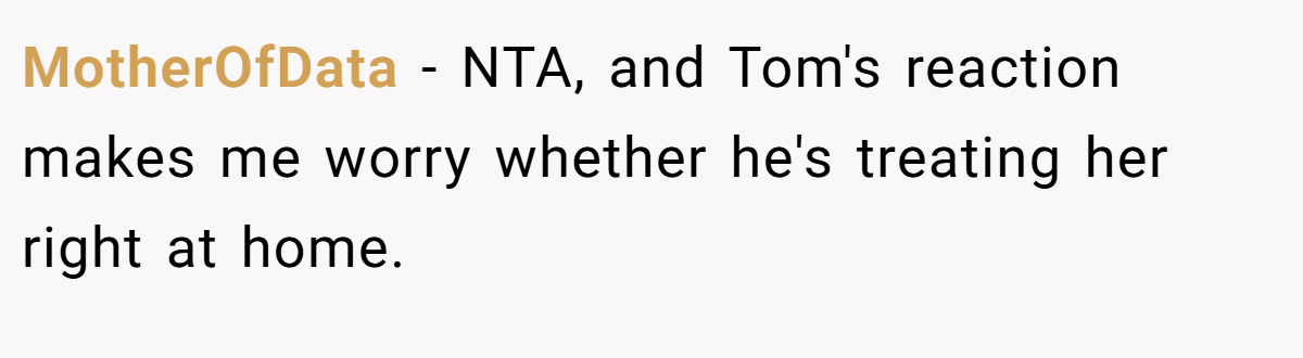 MotherOfData − NTA, and Tom's reaction makes me worry whether he's treating her right at home.