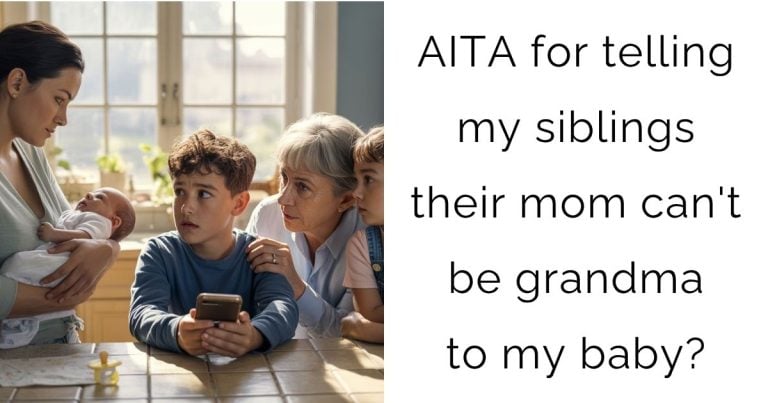 AITA for telling my siblings their mom can’t be grandma to my baby?