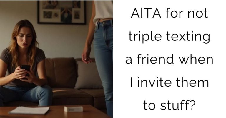 AITA for not triple texting a friend when I invite them to stuff?