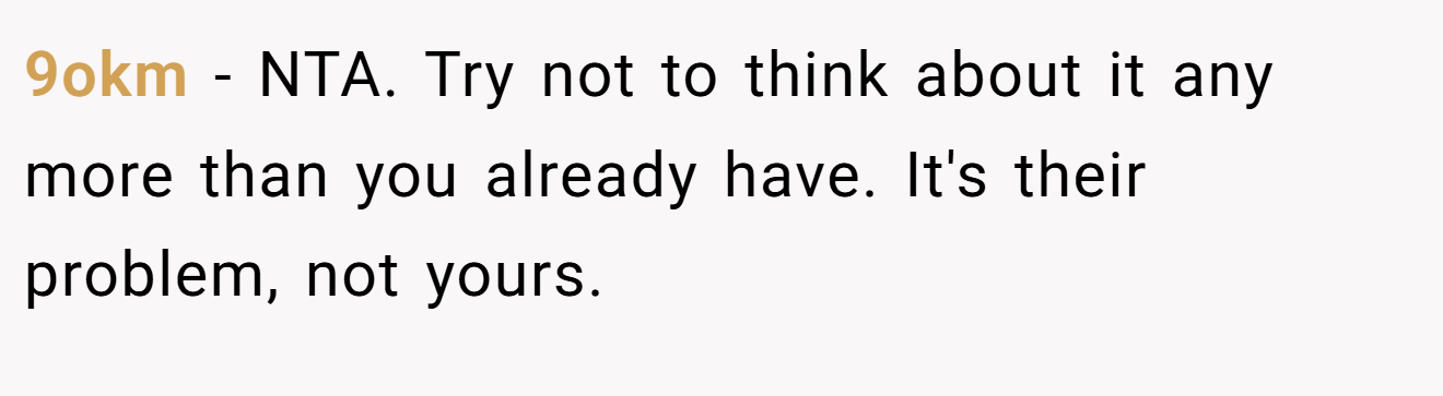9okm − NTA. Try not to think about it any more than you already have. It's their problem, not yours.