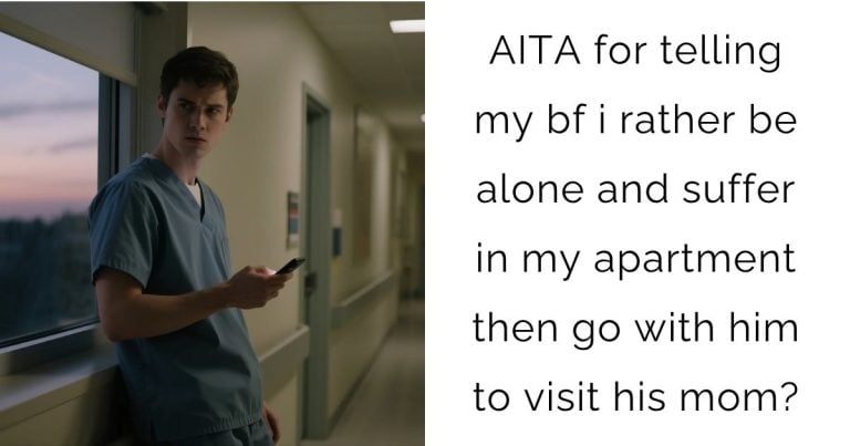 AITA for telling my bf i rather be alone and suffer in my apartment then go with him to visit his mom?
