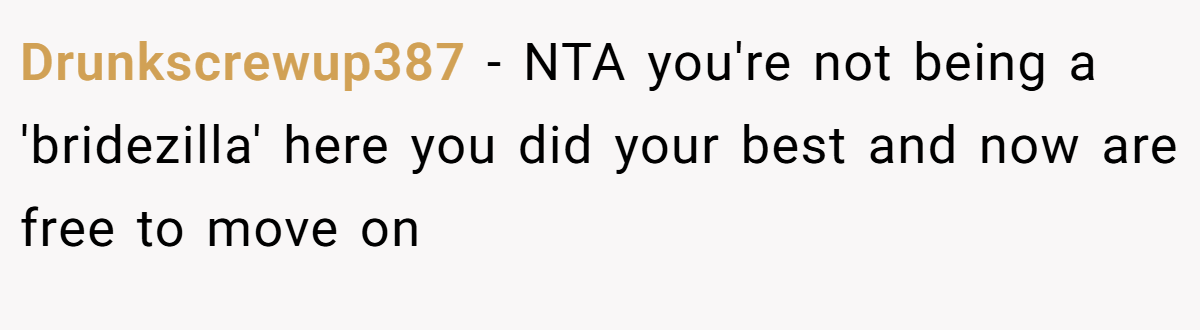 Drunkscrewup387 − NTA you're not being a 'bridezilla' here you did your best and now are free to move on