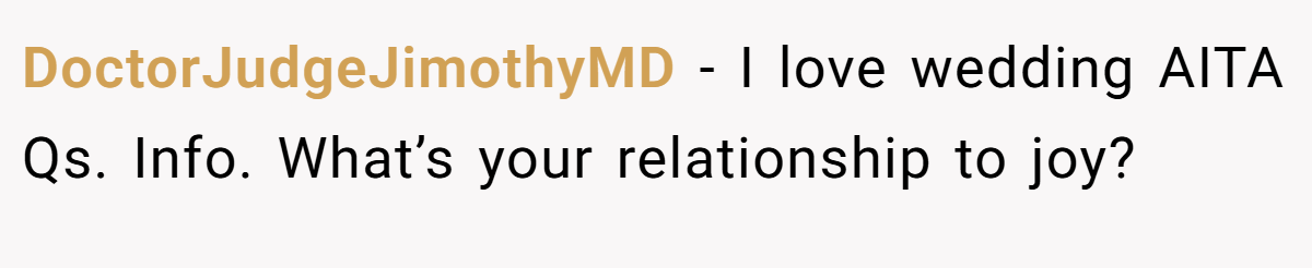 DoctorJudgeJimothyMD − I love wedding AITA Qs. Info. What’s your relationship to joy?