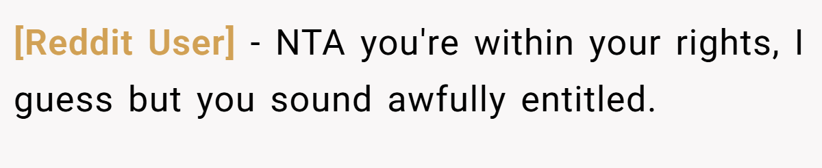 [Reddit User] − NTA you're within your rights, I guess but you sound awfully entitled.