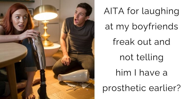 AITA for laughing at my boyfriends freak out and not telling him I have a prosthetic earlier?
