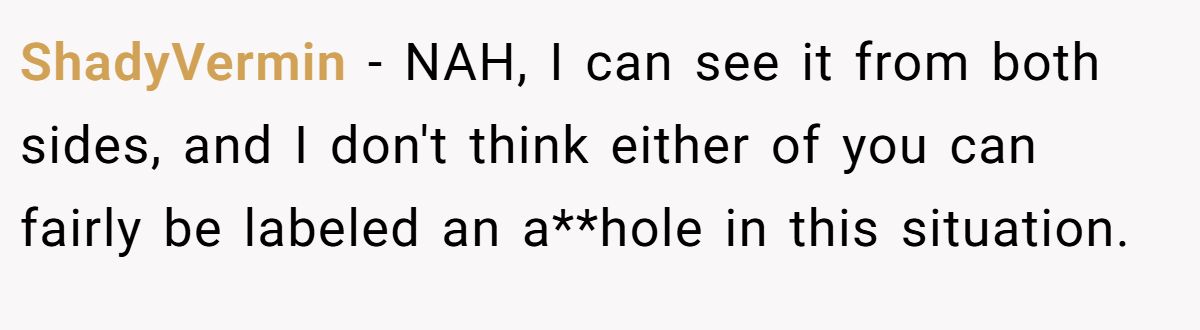 ShadyVermin − NAH, I can see it from both sides, and I don't think either of you can fairly be labeled an a**hole in this situation.