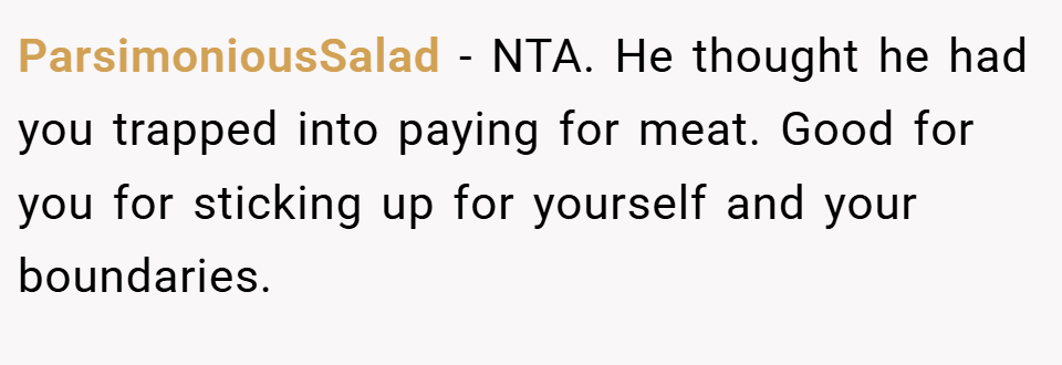 ParsimoniousSalad − NTA. He thought he had you trapped into paying for meat. Good for you for sticking up for yourself and your boundaries.
