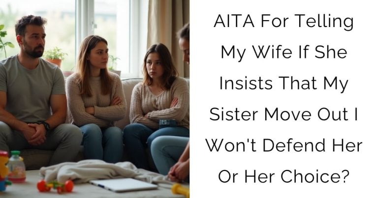 AITA For Telling My Wife If She Insists That My Sister Move Out I Won’t Defend Her Or Her Choice?